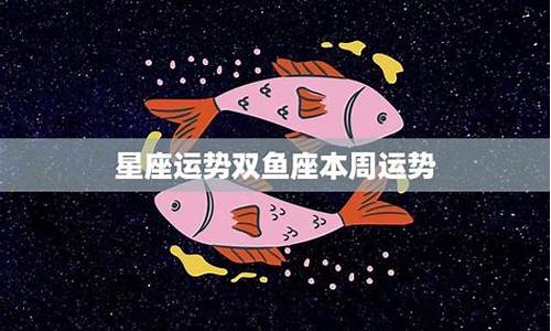 双鱼本周星座运势查询_双鱼星座运势查询每日更新