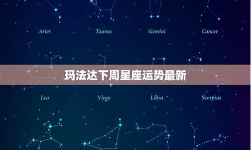 玛法达下周星座运势最新第一星座_玛法达2021最新一周星座运