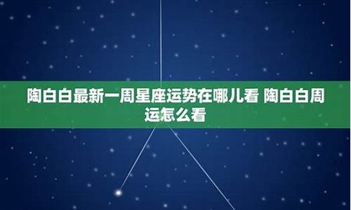 陶白白本周星座运势双鱼_陶白白最新一周星座运势双鱼详解