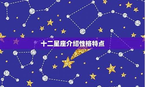 十二星座介绍_十二星座介绍一下